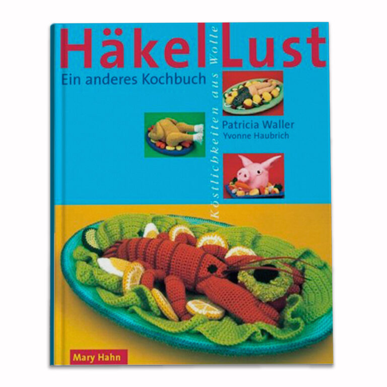 Patricia Waller. Häkel Lust. Köstlichkeiten aus Wolle. Ein anderes Kochbuch 