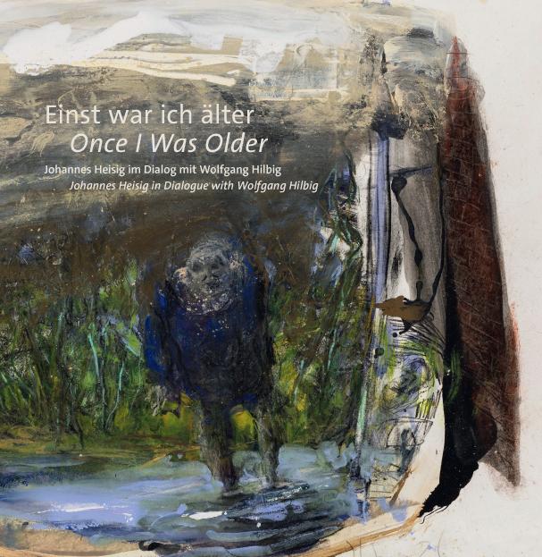 Once I Was Older. Johannes Heisig in Dialogue with Wolfgang Hilbig - Johannes Heisig 