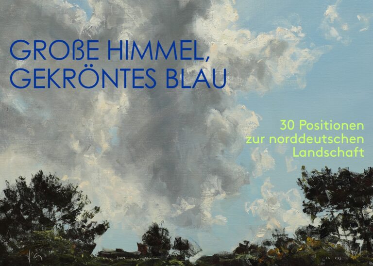 Große Himmel, gekröntes Blau. 30 Positionen zur norddeutschen Landschaft 